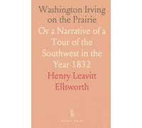 Washington Irving on the Prairie: Or a Narrative of a Tour of the Southwest in the Year 1832
