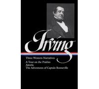 Washington Irving: Three Western Narratives (LOA #146): A Tour on the Prairies / Astoria / The Adventures of Captain Bonneville: 3 (Library of America Washington Irving Edition)