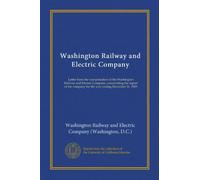 Washington Railway and Electric Company: Letter from the vice-president of the Washington Railway and Electric Company, transmitting the report of the company for the year ending December 31, 1909