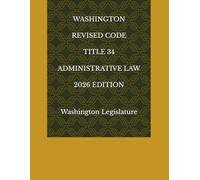 WASHINGTON REVISED CODE TITLE 34 ADMINISTRATIVE LAW 2026 EDITION