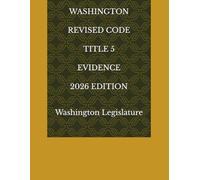 WASHINGTON REVISED CODE TITLE 5 EVIDENCE 2026 EDITION