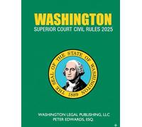 WASHINGTON SUPERIOR COURT CIVIL RULES 2025: Complete Rules in Effect as of August 25, 2025