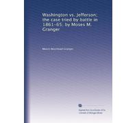 Washington vs. Jefferson; the case tried by battle in 1861-65; by Moses M. Granger