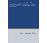 Washington's reception by the ladies of Trenton :: together with the chorus sung as he passed under the triumphal arch raised on the bridge over the Assunpink, April twenty-first, MDCCLXXXIX