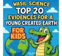 Wasil Science: Top 20 Evidences for a Young Created Earth For Kids