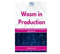 Wasm in Production: High-Performance Web Applications with Rust, WebAssembly, and Browser APIs