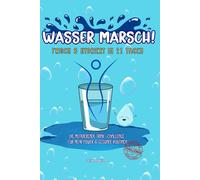 Wasser marsch! Fit und hydriert in 21 Tagen: Die motivierende Trink-Challenge für mehr Power & gesunde Routinen