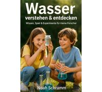 Wasser verstehen & entdecken - Wissen, Spiel & Experimente für kleine Forscher - Über 100 Experimente, Spiele und Fakten rund ums Wasser - spielerisch lernen, staunen und entdecken