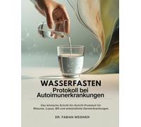WASSERFASTEN-PROTOKOLL BEI AUTOIMMUNERKRANKUNGEN: Das klinische Schritt-für-Schritt-Protokoll für Rheuma, Lupus, MS und entzündliche Darmerkrankungen