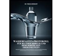 WASSERFASTEN-PROTOKOLL FÜR BLUTHOCHDRUCK UND HERZ-KREISLAUF-ERKRANKUNGEN: Klinische Anwendung, Patientenselektion und Sicherheitsmonitoring Ein ... für Ärzte, Internisten und Präventivmediziner