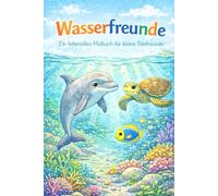Wasserfreunde: Ein liebevolles malbuch für kleine Tierfreunde (Die Freunde-Malbuchserie - Kreativer Ausmalspaß für Kinder ab 3 Jahren)