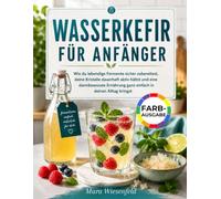 Wasserkefir für Anfänger: Wie du lebendige Fermente sicher zubereitest, deine Kristalle dauerhaft aktiv hältst und eine darmbewusste Ernährung ganz einfach in deinen Alltag bringst