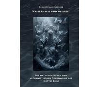 Wassermagie und Weisheit: Die mythologischen und alchemistischen Geheimnisse des Gottes Enki