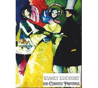 "Wassily Kandinsky - 100 Curated Paintings" - Art Appreciation Book/ Coffee Table Book: 100 Retouched Artworks; Ultra Premium Paper, Premium Inks: Size: Large A4 (My Private Art Gallery)
