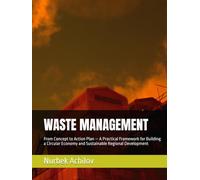 WASTE MANAGEMENT: From Concept to Action Plan - A Practical Framework for Building a Circular Economy and Sustainable Regional Development (Green Economy)