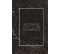 Waste no more time arguing what a good man should be. Be one: Inspirational Quote Notebook 6x9 Inches with 100 Lined Pages for Ideas, Notes and Focus