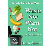 Waste Not Want Not - In the Kitchen: A Guide to Reducing Food Waste - Book 2 of the Alba's Journals Series