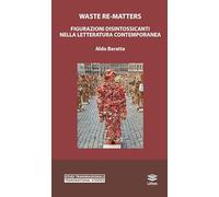 Waste Re-Matters. Figurazioni disintossicanti nella letteratura contemporanea (Studi transnazionali)