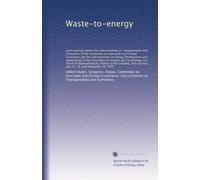 Waste-to-energy: Joint hearings before the Subcommittee on Transportation and Commerce of the Committee on Interstate and Foreign Commerce and the ... on Science and Technology, U.S. House of...