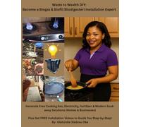 Waste to Wealth DIY: Become a Biogas & Biofil (Biodigester) Installation Expert: Generate Free Cooking Gas, Electricity, Fertilizer & Modern Soak-away Solutions (Homes & Businesses)