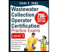 Wastewater Collection Operator Certification Practice Exams Level 3: The Comprehensive Questions and Strategies for Utility Maintenance Certification