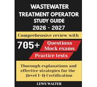 WASTEWATER TREATMENT OPERATOR STUDY GUIDE: Comprehensive review with 705+ questions, Mock exams, Practice tests thorough explanations and effective strategies for the (level 1-4) Certification