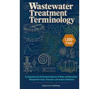Wastewater Treatment Terminology: A Comprehensive Professional Glossary of Water and Wastewater Management Terms, Processes, and Industry Definitions