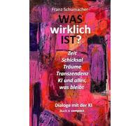 WASwirklich IST? - Dialoge mit der KI Buch 4 compact: Zeit, Schicksal, Träume, Ki und alles, was bleibt (WAS wirklich IST ? - Dialoge mit der KI - ... Welt, Wirklichkeit, KI und alles, was bleibt)