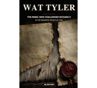 Wat Tyler: The Rebel Who Challenged Richard II in the Peasants' Revolt of 1381