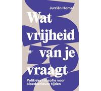 Wat vrijheid van je vraagt: Filosofie voor een bloedserieuze tijd