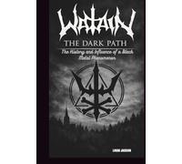 WATAIN: THE DARK PATH: THE HISTORY AND INFLUENCE OF A BLACK METAL PHENOMENON