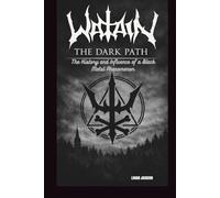 WATAIN: THE DARK PATH: THE HISTORY AND INFLUENCE OF A BLACK METAL PHENOMENON