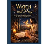 Watch and Pray: 30 Days of Midnight Prayer and the Power of the Night Watches