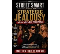 Watch Her Get Territorial: The Street Smart Guide to Strategic Jealousy