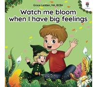Watch me bloom when I have big feelings: A coping story for children with autism on how to manage emotions, practice social skills and navigate big feelings.: 1 (Daily Bloom coping stories)