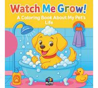 Watch Me Grow! A Coloring Book About My Pet’s Life: A Fun and Heartwarming Journey of a Puppy Growing Up - Bold and Easy Coloring Pages for Kids Ages 3-8