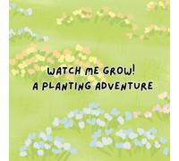 Watch Me Grow! A Planting Adventure: A Fun and Interactive Guide to Growing and Gardening