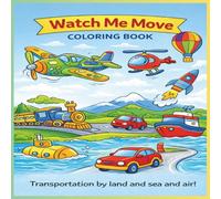 Watch Me Move! Transportation Coloring Book: Kids Ages 3-5 I Air, Land, & Water Vehicles I Bold Simple Pages I Preschool Learning Fun (THE WATCH ME SERIES)