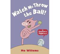 Watch Me Throw the Ball! (Elephant and Piggie)