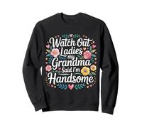 Watch out Ladies My Grandma Said I'm Handsome - Sudadera
