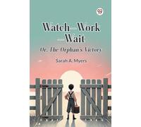 Watch Work Wait Or, The Orphan’s Victory