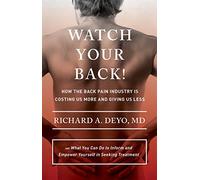 Watch Your Back!: How the Back Pain Industry Is Costing Us More and Giving Us Less-and What You Can Do to Inform and Empower Yourself in Seeking ... Culture and Politics of Health Care Work)