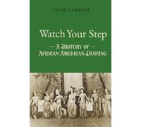 Watch Your Step: A History of African American Dancing: Tome 3