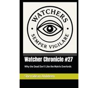 Watcher Chronicle #27: Why the Dead Don’t Like the Matrix Overlords
