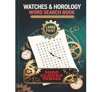 Watches and Horology Word Search Book: 100 Puzzles | Large Print | 8.5 x 11 Inches | 3000 Clocks terms | Gift for Vacations, Holidays and Relaxing ... Horology Word Search Collection)