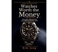 Watches Worth the Money: A User Guide: How to Buy, Judge, and Keep a Mechanical Watch Under $500