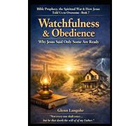 WATCHFUL AND READY: Why Jesus Said Only Some Are Prepared (Bible Prophecy, the Spiritual War & How Jesus Told Us to Overcome)