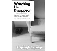 Watching Her Disappear: A true story of a daughter watching dementia take her mother, piece by piece