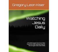 Watching Jesus Daily: A Parallel Gospel Harmony & New Testament Daily Reading using the World English Bible 2020 (WEB)