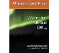 Watching Jesus Daily: A Parallel Gospel Harmony & New Testament Daily Reading using the World English Bible 2020 (WEB)